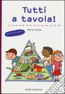 Tutti a tavola! Io e gli altri. Ediz. illustrata libro di Corte Mario; Carabelli Francesca