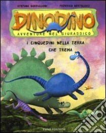 I Cinquedini nella terra che trema. Dinodino. Avventure nel giurassico. Vol. 14 libro di Bordiglioni Stefano; Bertolucci Federico