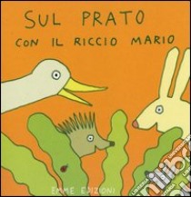 Sul prato con il riccio Mario. Ediz. illustrata libro di Abbatiello Antonella