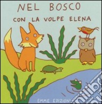 Nel bosco con la volpe Elena. Ediz. illustrata libro di Abbatiello Antonella