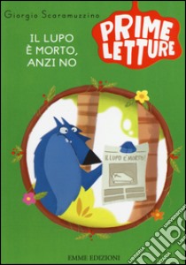 Il lupo è morto, anzi no. Ediz. illustrata libro di Scaramuzzino Giorgio