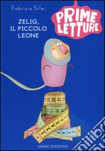 Zelig, il piccolo leone. Ediz. a colori libro di Silei Fabrizio