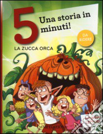 La zucca orca. Una storia in 5 minuti! Ediz. a colori libro di Lazzarato Francesca