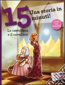 La castellana e il cavaliere. Una storia in 15 minuti! Ediz. a colori libro