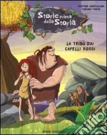 La tribù dai capelli rossi. Storie prima della storia. Ediz. illustrata. Vol. 7 libro di Bordiglioni Stefano