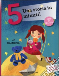 La bambina. Una storia in 5 minuti! Ediz. a colori libro di Lazzarato Francesca