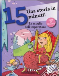 La moglie dell'imperatore. Una storia in 15 minuti! Ediz. a colori libro di Lazzarato Francesca