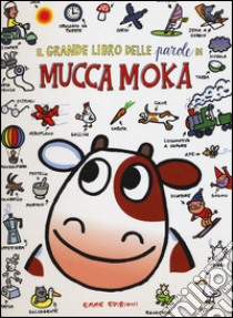 Il grande libro delle parole di mucca Moka. Ediz. illustrata libro di Traini Agostino