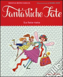 La fata-tata. Ediz. illustrata libro di Roncaglia Silvia