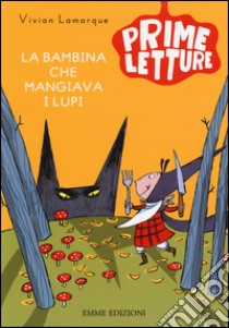 La bambina che mangiava i lupi. Ediz. a colori libro di Lamarque Vivian