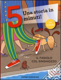 Il fagiolo col singhiozzo. Una storia in 5 minuti! Ediz. a colori libro di Lazzarato Francesca