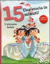 L'aiutante fedele. Una storia in 15 minuti! Ediz. illustrata libro di Lazzarato Francesca