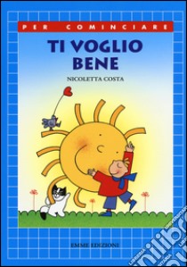 Ti voglio bene. Ediz. illustrata libro di Costa Nicoletta