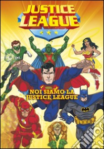 Noi siamo la Justice League. Justice League libro di Rosen Lucy