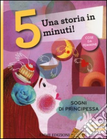 Sogni di principessa. Una storia in 5 minuti! Ediz. a colori libro di Piumini Roberto