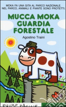 Mucca Moka guardia forestale. Stampatello maiuscolo. Ediz. illustrata libro di Traini Agostino