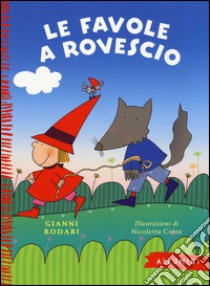 Le favole a rovescio. Ediz. a colori libro di Rodari Gianni; Costa Nicoletta