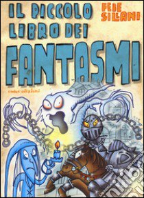 Il piccolo libro dei fantasmi. Piccoli libri mostruosi. Ediz. illustrata libro di Sillani Febe