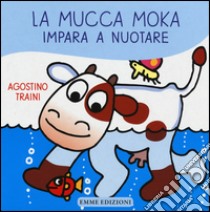 La mucca Moka impara a nuotare. Ediz. illustrata libro di Traini Agostino