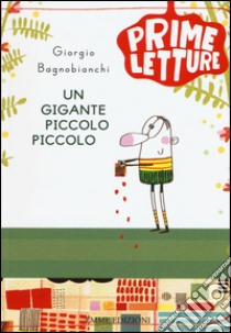 Un gigante piccolo piccolo libro di Bagnobianchi Giorgio