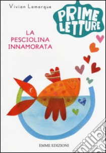 La pesciolina innamorata libro di Lamarque Vivian