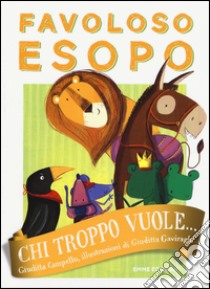 Chi troppo vuole... Favoloso Esopo. Ediz. a colori libro di Campello Giuditta