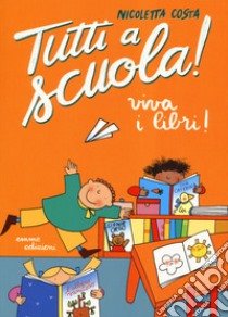 Viva i libri! Tutti a scuola! Ediz. a colori libro di Costa Nicoletta