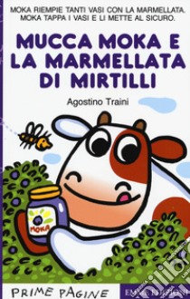 La mucca Moka e la marmellata di mirtilli. Stampatello maiuscolo. Ediz. a colori libro di Traini Agostino