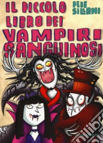 Il piccolo libro dei vampiri sanguinosi. Piccoli libri mostruosi. Ediz. a colori libro di Sillani Febe