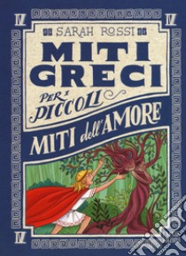 Miti dell'amore. Miti greci per i piccoli. Ediz. a colori. Vol. 4 libro di Rossi Sarah