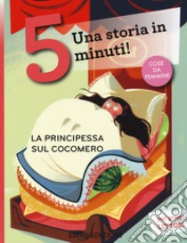 La principessa sul cocomero. Una storia in 5 minuti! Ediz. a colori libro di Bordiglioni Stefano