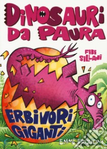 Erbivori giganti. Dinosauri da paura. Ediz. a colori libro di Sillani Febe