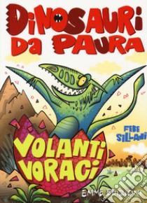 Volanti voraci. Dinosauri da paura. Ediz. a colori libro di Sillani Febe