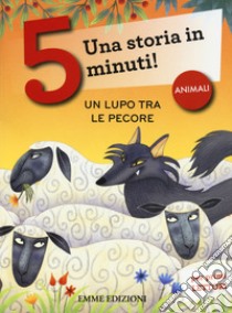 Un lupo tra le pecore. Una storia in 5 minuti! Ediz. a colori libro di Campello Giuditta