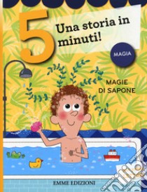 Magie di sapone. Una storia in 5 minuti! Ediz. a colori libro di Campello Giuditta