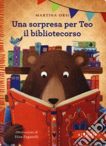 Una sorpresa per Teo il bibliotecorso. Ediz. a colori libro di Orsi Martina