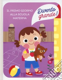 Il primo giorno alla scuola materna. Divento grande! Ediz. a colori libro di Campello Giuditta