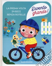 La prima volta in bici senza rotelle. Divento grande! Ediz. a colori libro di Campello Giuditta