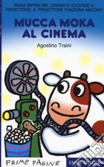 Mucca Moka al cinema. Stampatello maiuscolo. Ediz. a colori libro di Traini Agostino