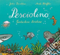 Pesciolino. Cantastorie birichino. Ediz. illustrata libro di Donaldson Julia