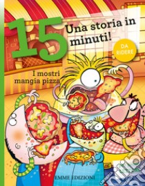 I mostri mangia pizza. Una storia in 15 minuti! Ediz. a colori libro di Campello Giuditta