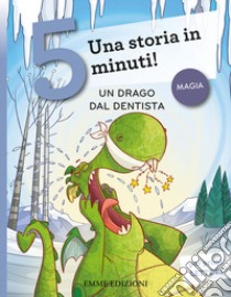 Un drago dal dentista. Una storia in 5 minuti! Ediz. a colori libro di Campello Giuditta