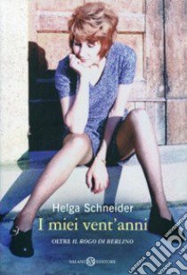 I miei vent'anni oltre «Il rogo di Berlino» libro di Schneider Helga