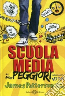 Scuola media. Gli anni peggiori della mia vita libro di Patterson James; Tebbetts Chris