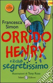 Orrido Henry e il club segretissimo. Con adesivi libro di Simon Francesca; Ross Tony