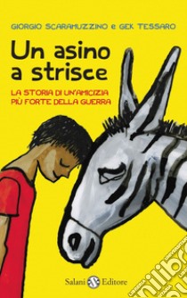 Un asino a strisce. La storia di un'amicizia più forte della guerra libro di Scaramuzzino Giorgio; Tessaro Gek