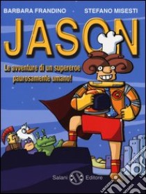 Jason. Le avventure di un supereroe paurosamente umano! libro di Frandino Barbara - Misesti Stefano