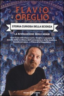 Storia curiosa della scienza. la rivoluzione degli arabi libro di Oreglio Flavio