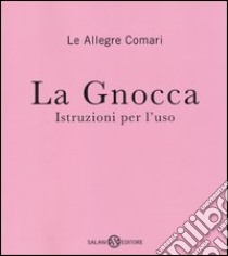 La gnocca. Istruzioni per l'uso libro di Le Allegre Comari