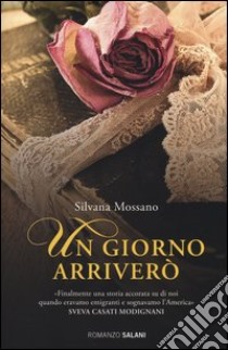 Un giorno arriverò libro di Mossano Silvana